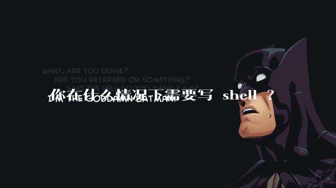 你在什么情况下需要写 shell ？