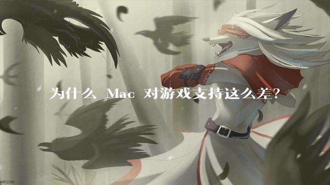 为什么 Mac 对游戏支持这么差？